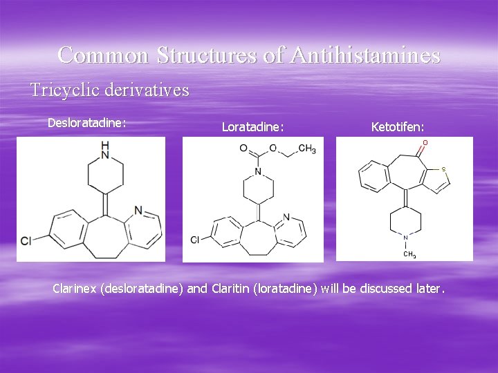 Common Structures of Antihistamines Tricyclic derivatives Desloratadine: Loratadine: Ketotifen: Clarinex (desloratadine) and Claritin (loratadine)