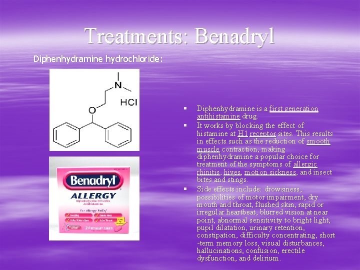 Treatments: Benadryl Diphenhydramine hydrochloride: hydrochloride § § § Diphenhydramine is a first generation antihistamine