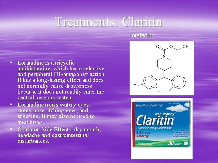 Treatments: Claritin Loratadine: § Loratadine is a tricyclic antihistamine, which has a selective and