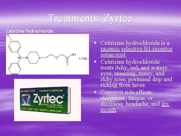 Treatments: Zyrtec Cetirizine hydrochloride: § Cetirizine hydrochloride is a racemic selective H 1 receptor
