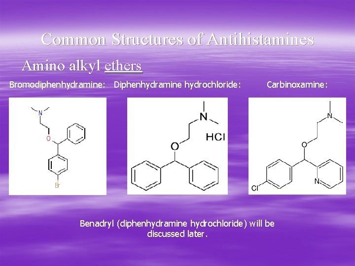 Common Structures of Antihistamines Amino alkyl ethers Bromodiphenhydramine: Diphenhydramine hydrochloride: hydrochloride Carbinoxamine: Benadryl (diphenhydramine