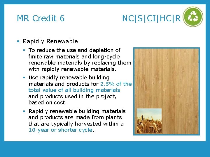 MR Credit 6 NC|S|CI|HC|R § Rapidly Renewable § To reduce the use and depletion