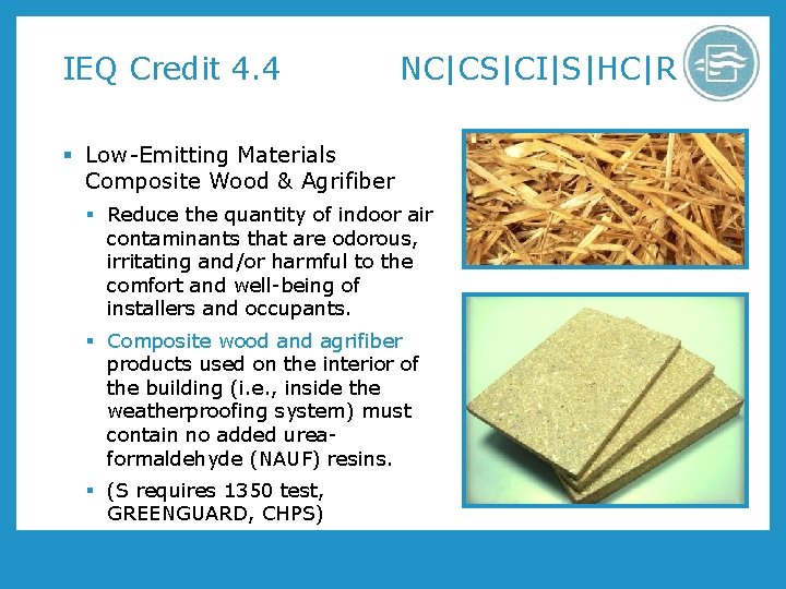 IEQ Credit 4. 4 NC|CS|CI|S|HC|R § Low-Emitting Materials Composite Wood & Agrifiber § Reduce