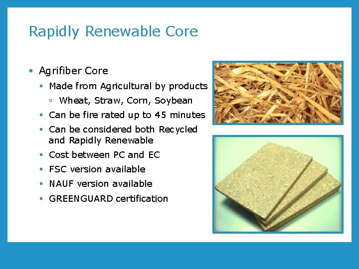 Rapidly Renewable Core § Agrifiber Core § Made from Agricultural by products ú Wheat,