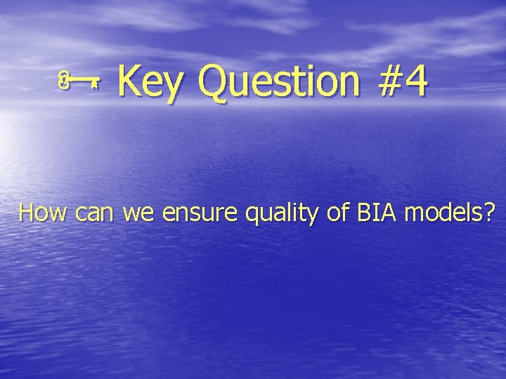  Key Question #4 How can we ensure quality of BIA models? 