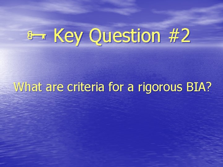  Key Question #2 What are criteria for a rigorous BIA? 