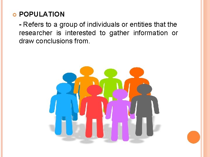  POPULATION - Refers to a group of individuals or entities that the researcher