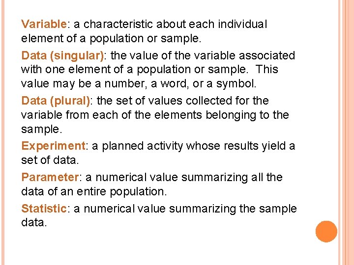 Variable: a characteristic about each individual element of a population or sample. Data (singular):