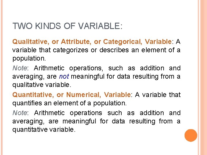 TWO KINDS OF VARIABLE: Qualitative, or Attribute, or Categorical, Variable: A variable that categorizes