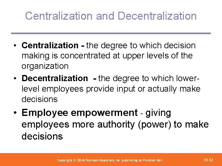 Centralization and Decentralization • Centralization - the degree to which decision making is concentrated