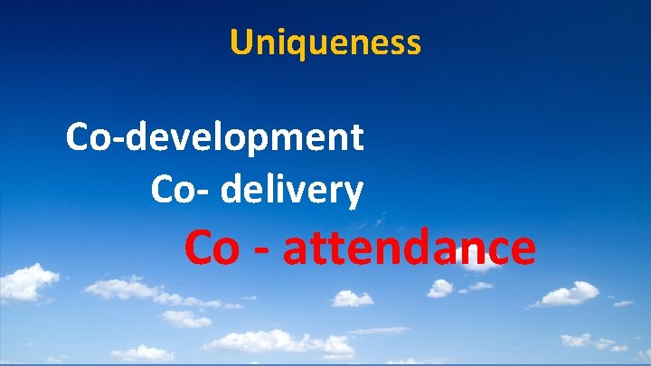 Uniqueness Co-development Co- delivery Co - attendance 