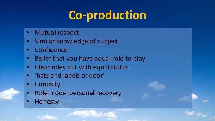 Co-production • • • Mutual respect Similar knowledge of subject Confidence Belief that you