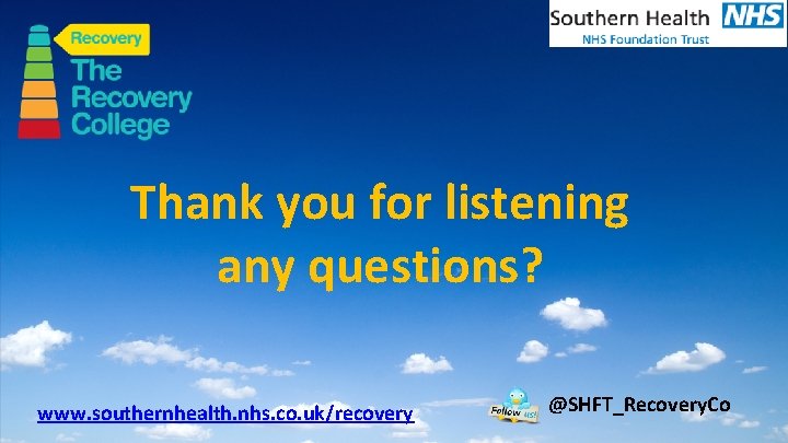 Thank you for listening any questions? www. southernhealth. nhs. co. uk/recovery @SHFT_Recovery. Co 