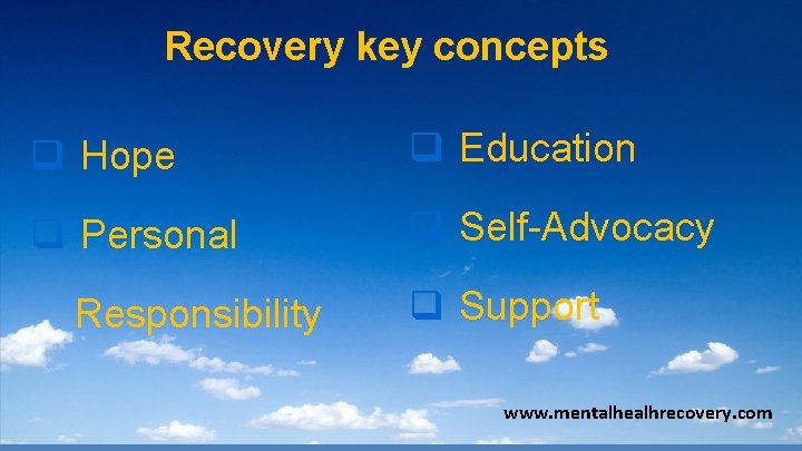 Recovery key concepts q Hope q Education q Personal q Self-Advocacy Responsibility q Support