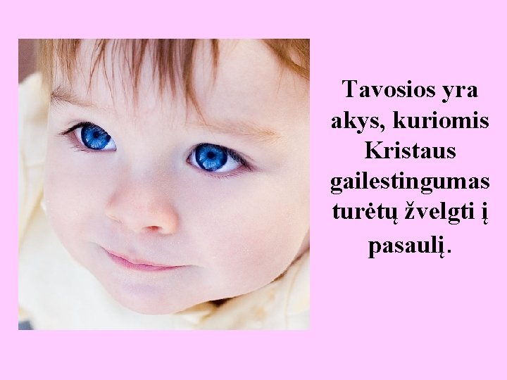 Tavosios yra akys, kuriomis Kristaus gailestingumas turėtų žvelgti į pasaulį. 