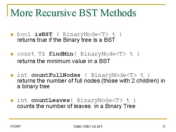 More Recursive BST Methods n bool is. BST ( Binary. Node<T> t ) returns