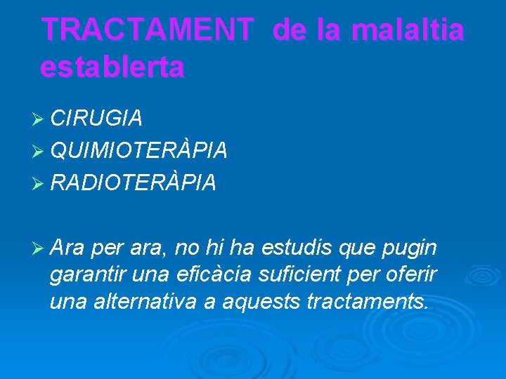 TRACTAMENT de la malaltia establerta Ø CIRUGIA Ø QUIMIOTERÀPIA Ø RADIOTERÀPIA Ø Ara per