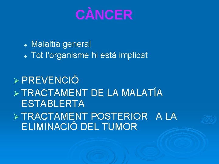 CÀNCER l l Malaltia general Tot l’organisme hi està implicat Ø PREVENCIÓ Ø TRACTAMENT