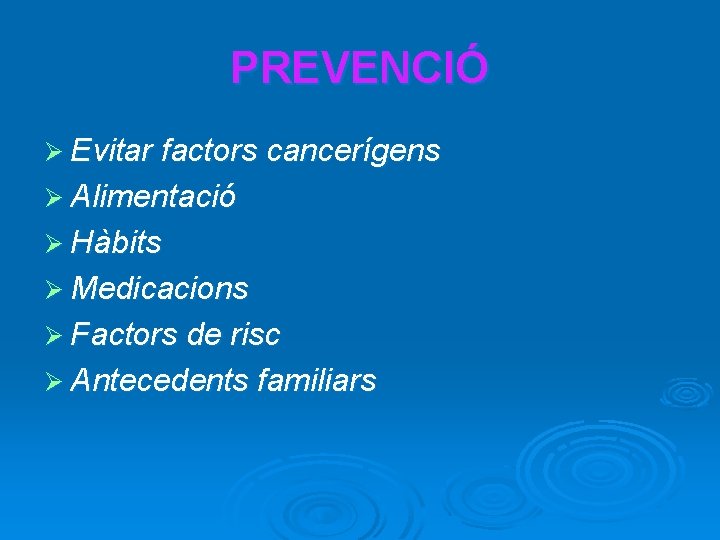 PREVENCIÓ Ø Evitar factors cancerígens Ø Alimentació Ø Hàbits Ø Medicacions Ø Factors de