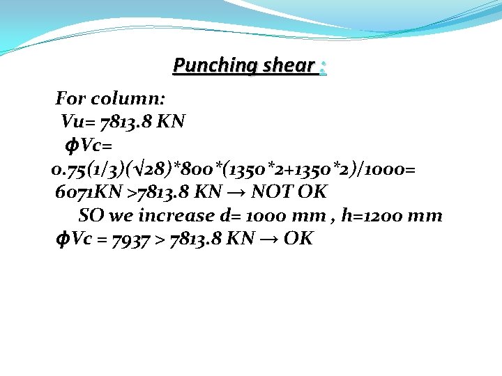 Punching shear : For column: Vu= 7813. 8 KN ϕVc= 0. 75(1/3)(√ 28)*800*(1350*2+1350*2)/1000= 6071