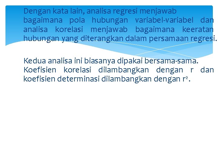 Dengan kata lain, analisa regresi menjawab bagaimana pola hubungan variabel-variabel dan analisa korelasi menjawab