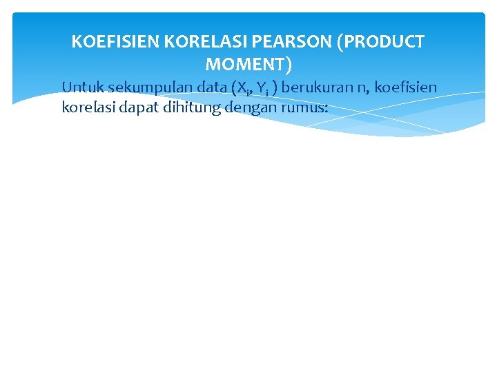 KOEFISIEN KORELASI PEARSON (PRODUCT MOMENT) Untuk sekumpulan data (Xi, Yi ) berukuran n, koefisien