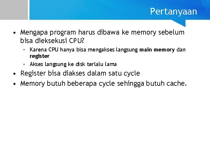 Pertanyaan • Mengapa program harus dibawa ke memory sebelum bisa dieksekusi CPU? – Karena