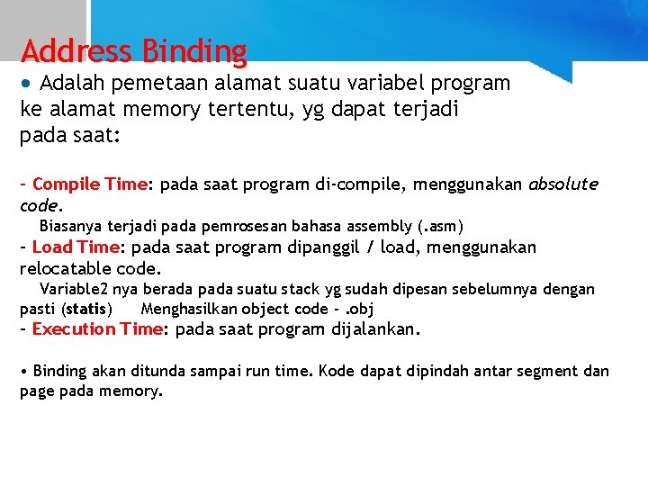 Address Binding • Adalah pemetaan alamat suatu variabel program ke alamat memory tertentu, yg