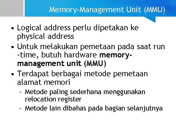 Memory-Management Unit (MMU) • Logical address perlu dipetakan ke physical address • Untuk melakukan