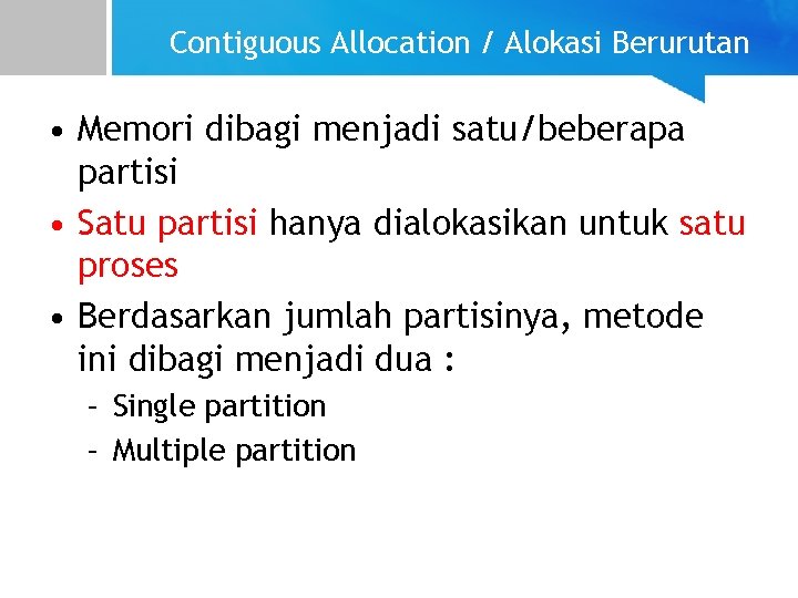 Contiguous Allocation / Alokasi Berurutan • Memori dibagi menjadi satu/beberapa partisi • Satu partisi