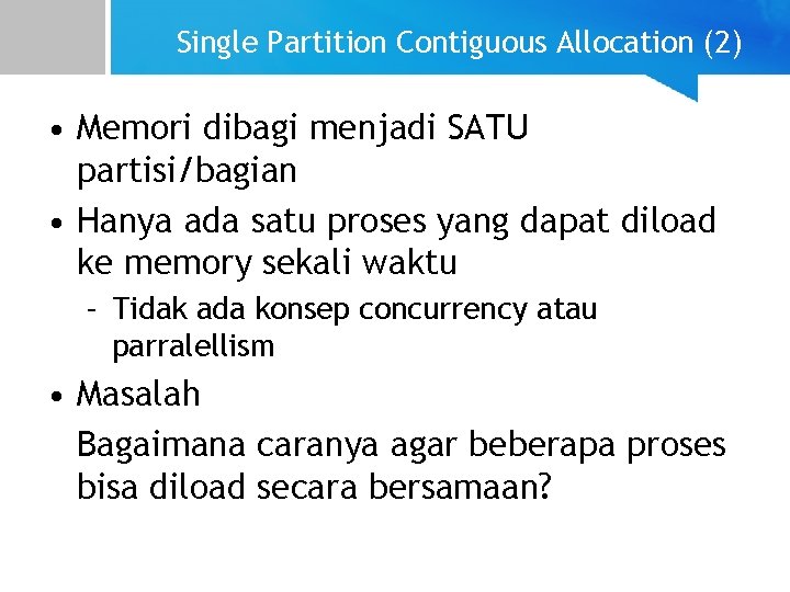 Single Partition Contiguous Allocation (2) • Memori dibagi menjadi SATU partisi/bagian • Hanya ada