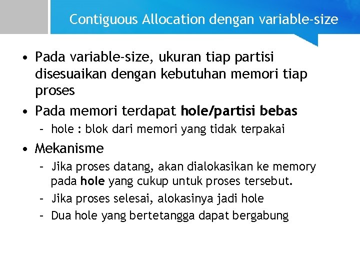 Contiguous Allocation dengan variable-size • Pada variable-size, ukuran tiap partisi disesuaikan dengan kebutuhan memori