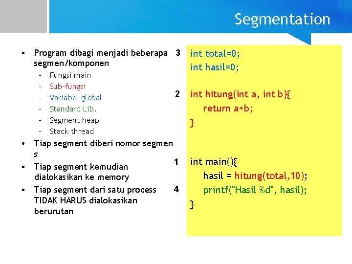 Segmentation • Program dibagi menjadi beberapa 3 segmen/komponen – – – Fungsi main Sub-fungsi