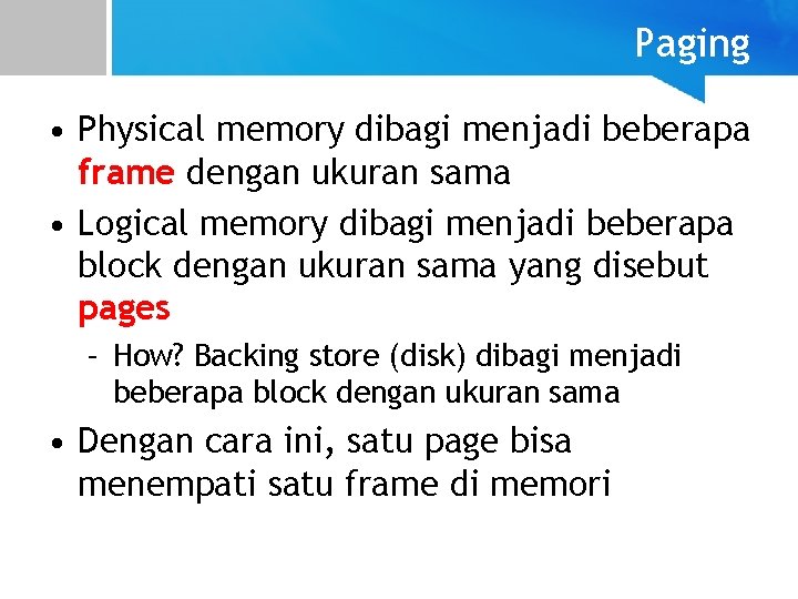 Paging • Physical memory dibagi menjadi beberapa frame dengan ukuran sama • Logical memory