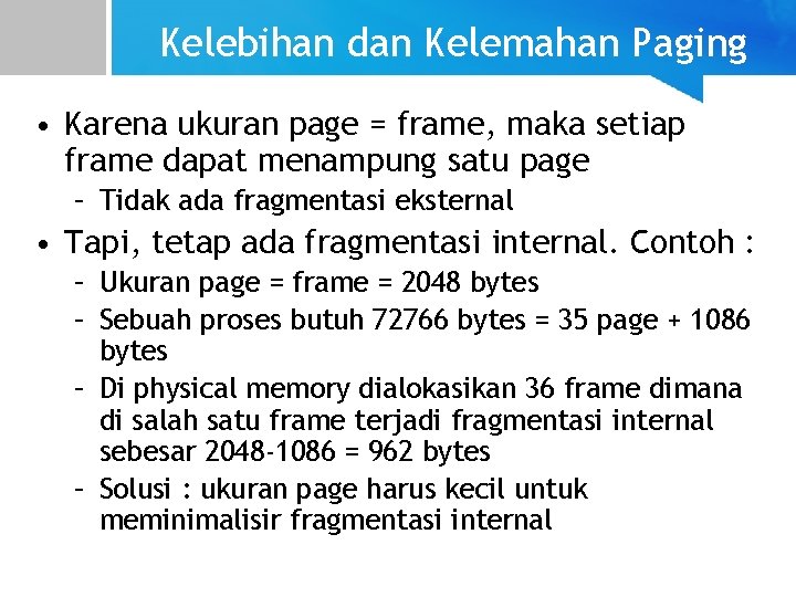 Kelebihan dan Kelemahan Paging • Karena ukuran page = frame, maka setiap frame dapat