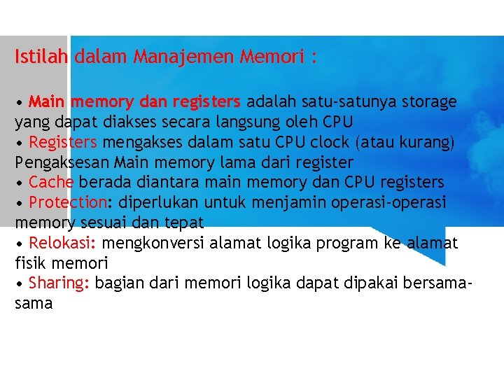 Istilah dalam Manajemen Memori : • Main memory dan registers adalah satu-satunya storage yang