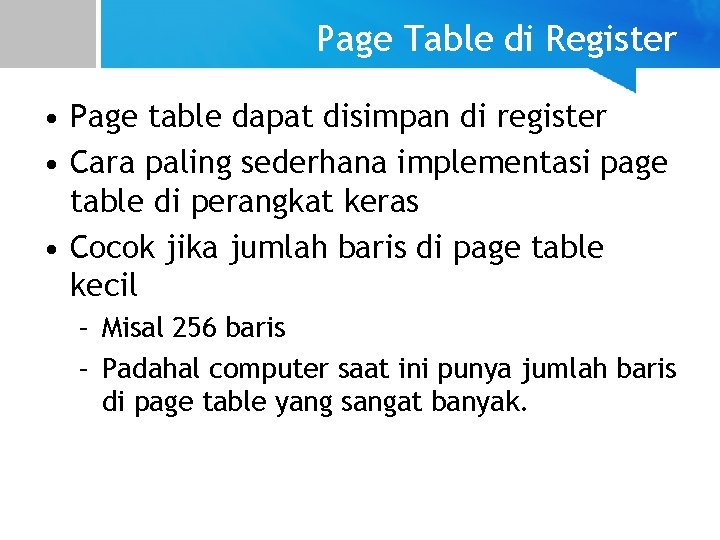 Page Table di Register • Page table dapat disimpan di register • Cara paling