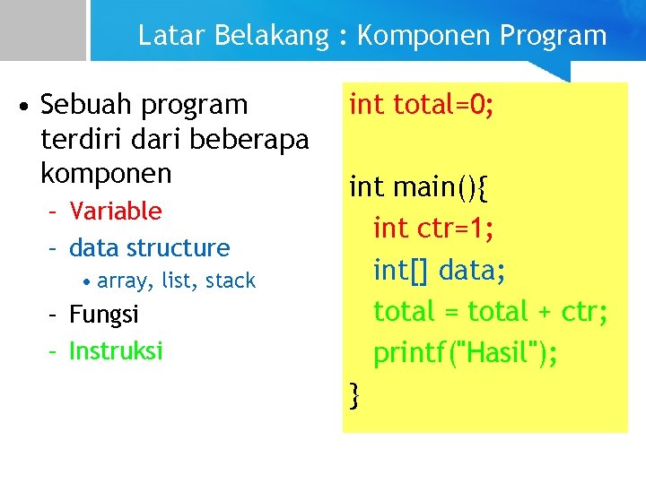 Latar Belakang : Komponen Program • Sebuah program terdiri dari beberapa komponen – Variable