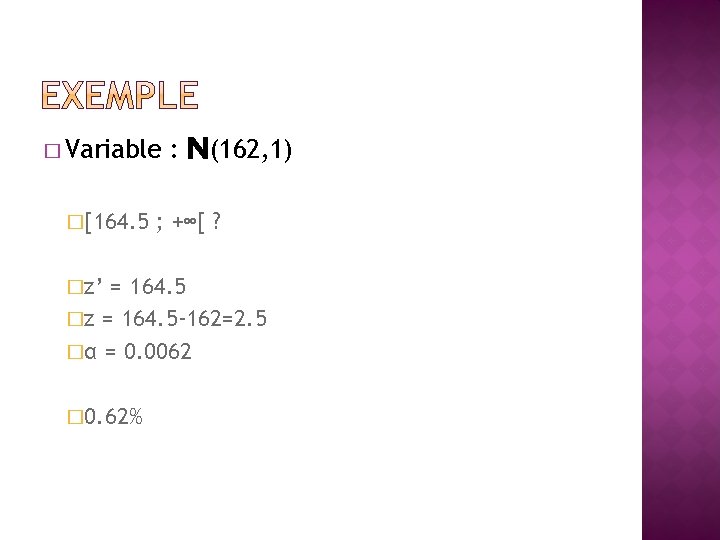 � Variable �[164. 5 �z’ : N(162, 1) ; +∞[ ? = 164. 5