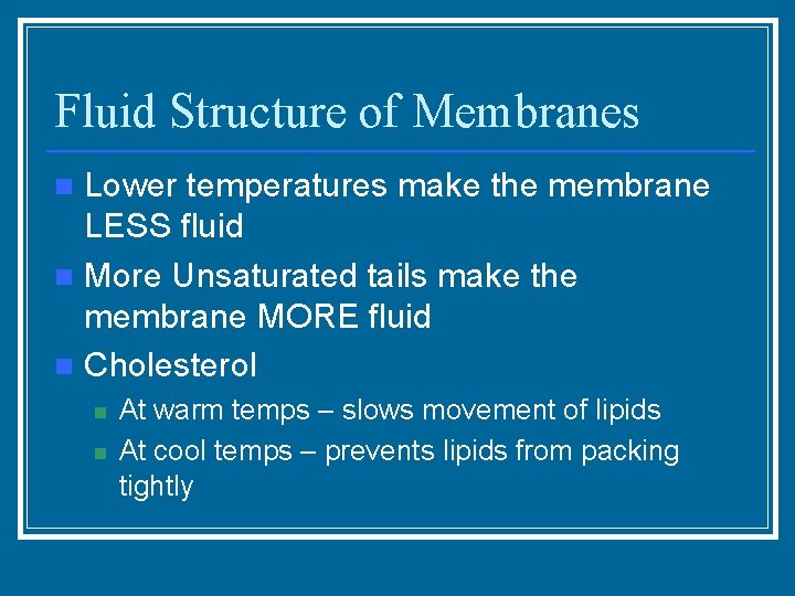 Fluid Structure of Membranes Lower temperatures make the membrane LESS fluid n More Unsaturated
