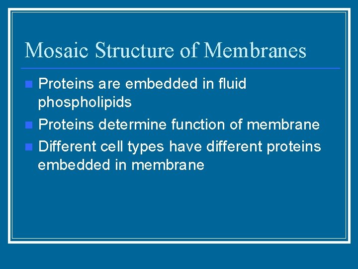 Mosaic Structure of Membranes Proteins are embedded in fluid phospholipids n Proteins determine function