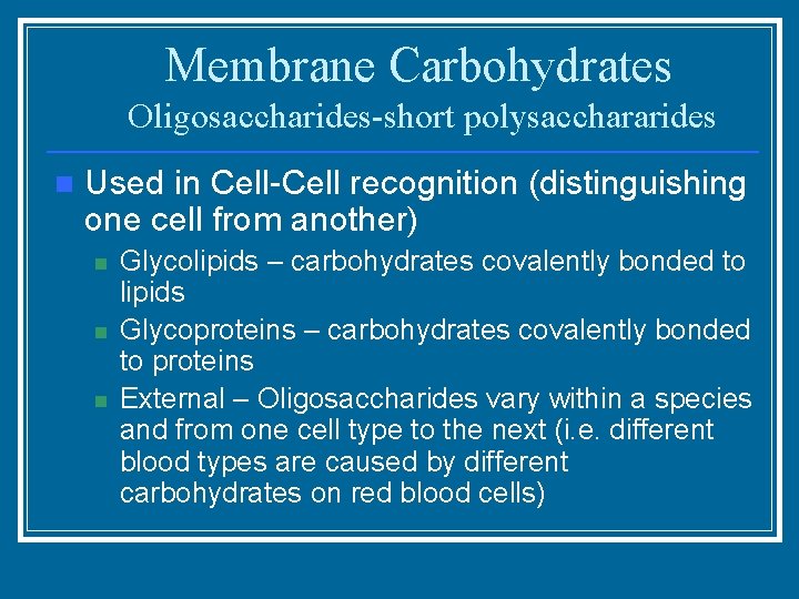 Membrane Carbohydrates Oligosaccharides-short polysacchararides n Used in Cell-Cell recognition (distinguishing one cell from another)