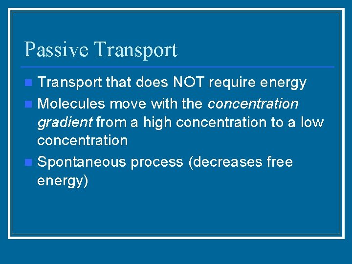 Passive Transport that does NOT require energy n Molecules move with the concentration gradient