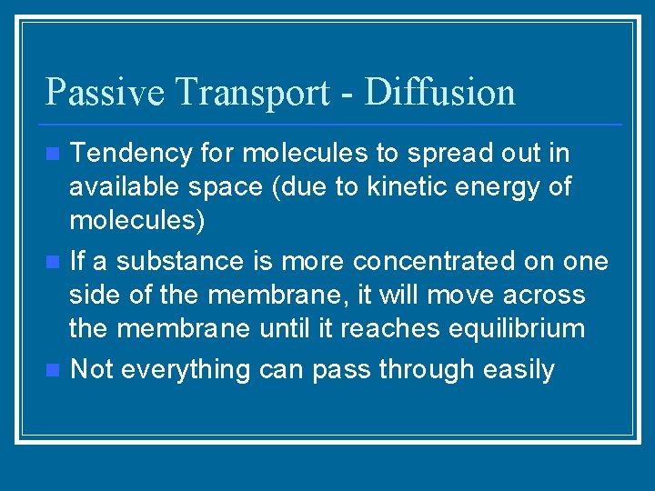 Passive Transport - Diffusion Tendency for molecules to spread out in available space (due