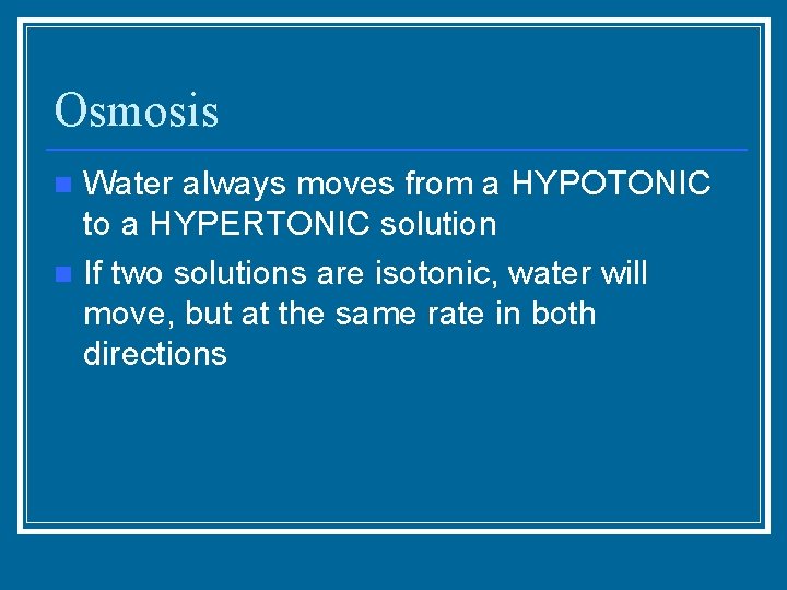 Osmosis Water always moves from a HYPOTONIC to a HYPERTONIC solution n If two