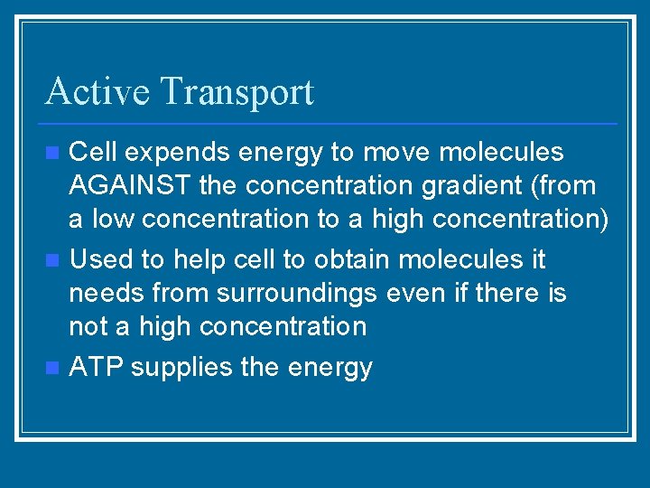 Active Transport Cell expends energy to move molecules AGAINST the concentration gradient (from a