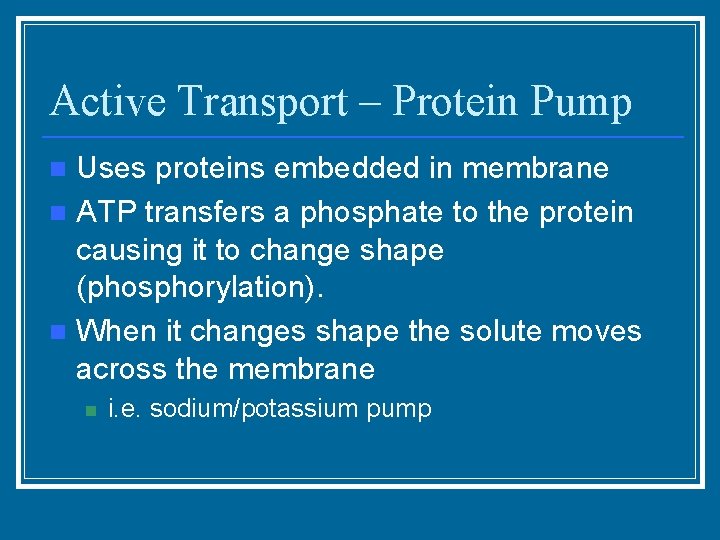 Active Transport – Protein Pump Uses proteins embedded in membrane n ATP transfers a