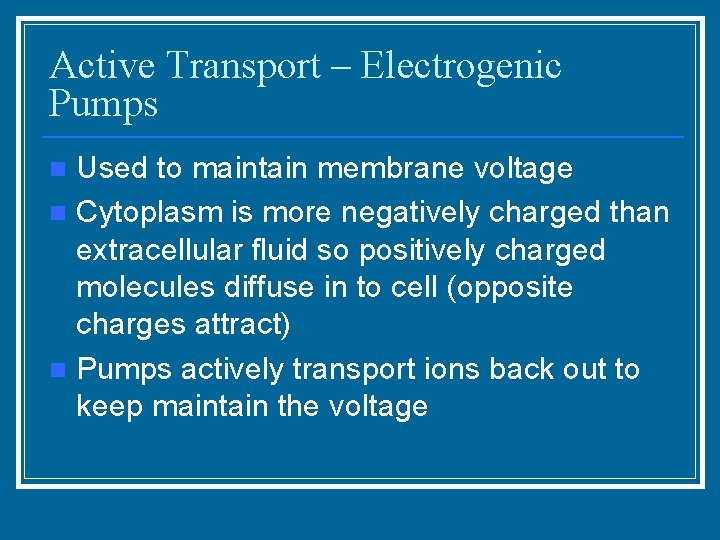 Active Transport – Electrogenic Pumps Used to maintain membrane voltage n Cytoplasm is more