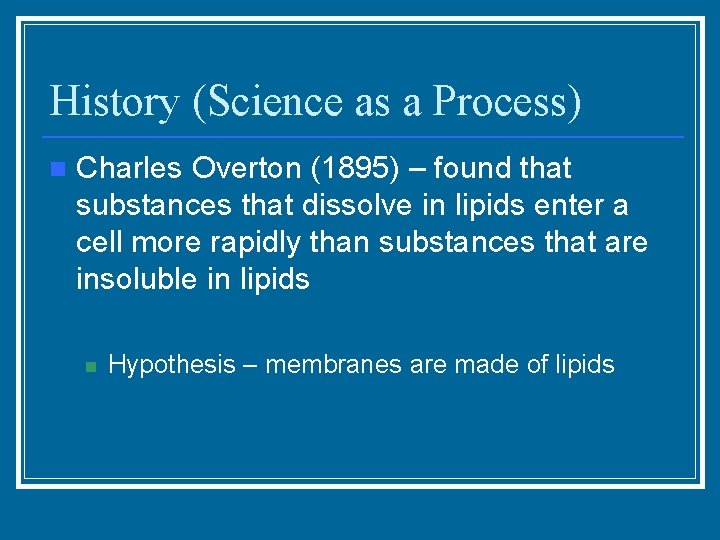 History (Science as a Process) n Charles Overton (1895) – found that substances that