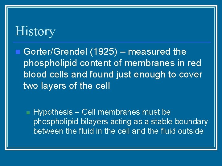 History n Gorter/Grendel (1925) – measured the phospholipid content of membranes in red blood